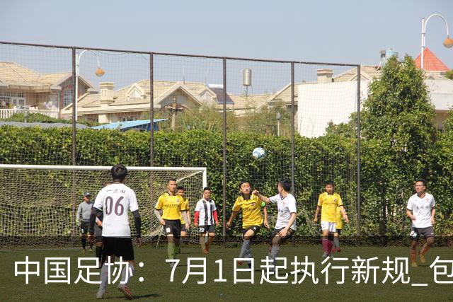中国足协：7月1日起执行新规 包括捂嘴染红+限时离场