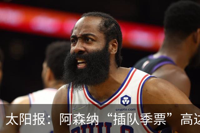 太阳报：阿森纳“插队季票”高达3.5万镑 世界杯已获补偿70余万