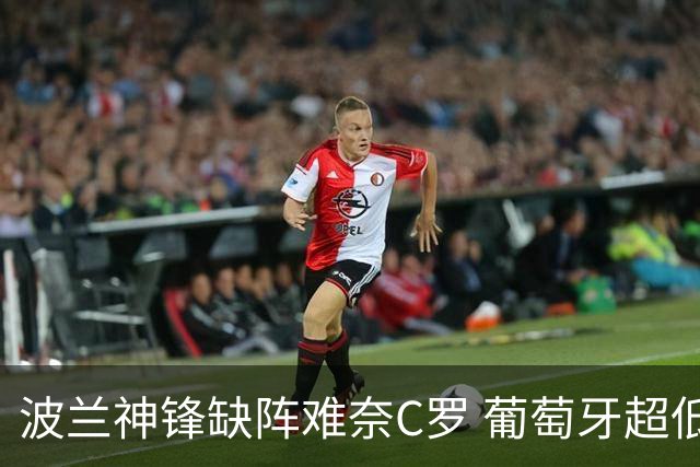 波兰神锋缺阵难奈C罗 葡萄牙超低赔欲迎大胜