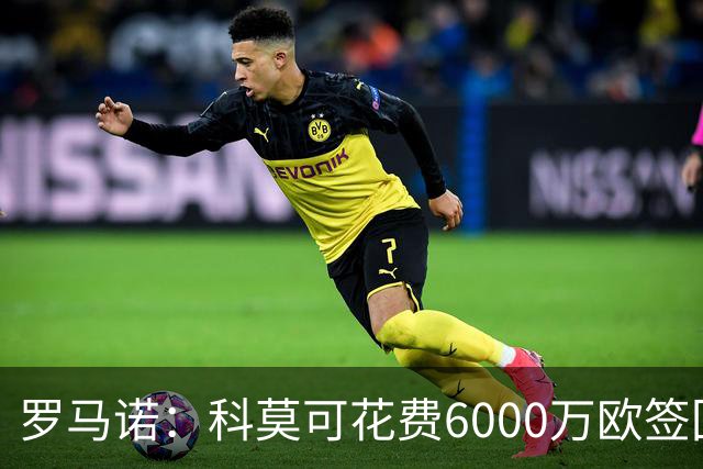 罗马诺：科莫可花费6000万欧签回帕斯，国米等队也对该球员有意